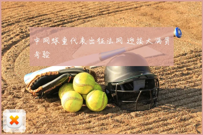 中网球童代表出征法网 迎接大满贯考验