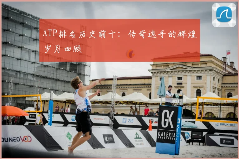 ATP排名历史前十：传奇选手的辉煌岁月回顾