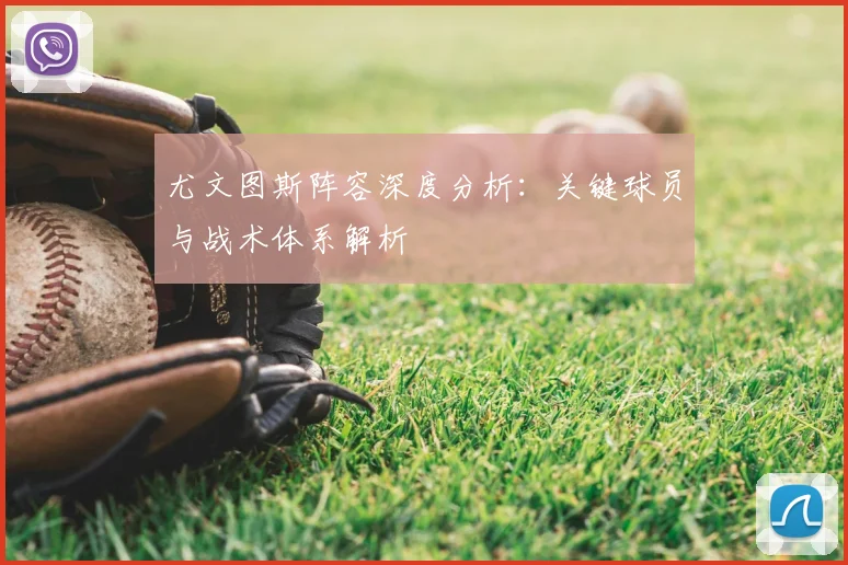 尤文图斯阵容深度分析：关键球员与战术体系解析