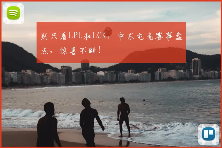 别只看LPL和LCK，中东电竞赛事盘点，惊喜不断！