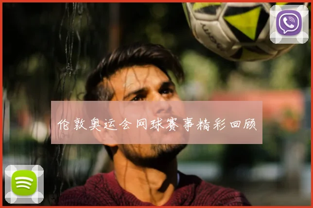 伦敦奥运会网球赛事精彩回顾