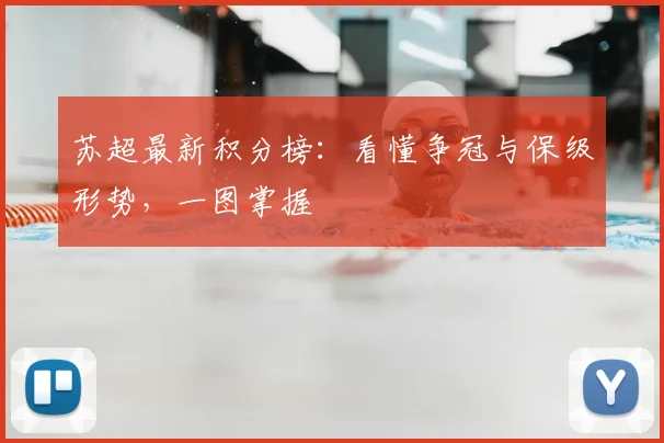 苏超最新积分榜：看懂争冠与保级形势，一图掌握
