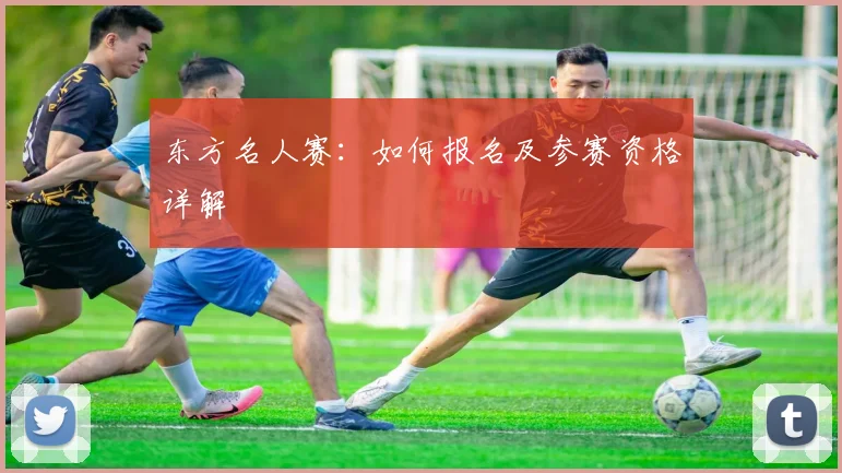 东方名人赛：如何报名及参赛资格详解