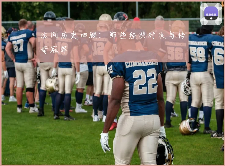 法网历史回顾：那些经典对决与传奇冠军