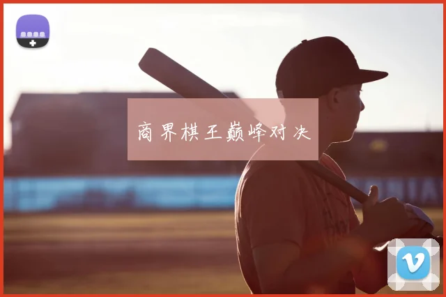 商界棋王巅峰对决