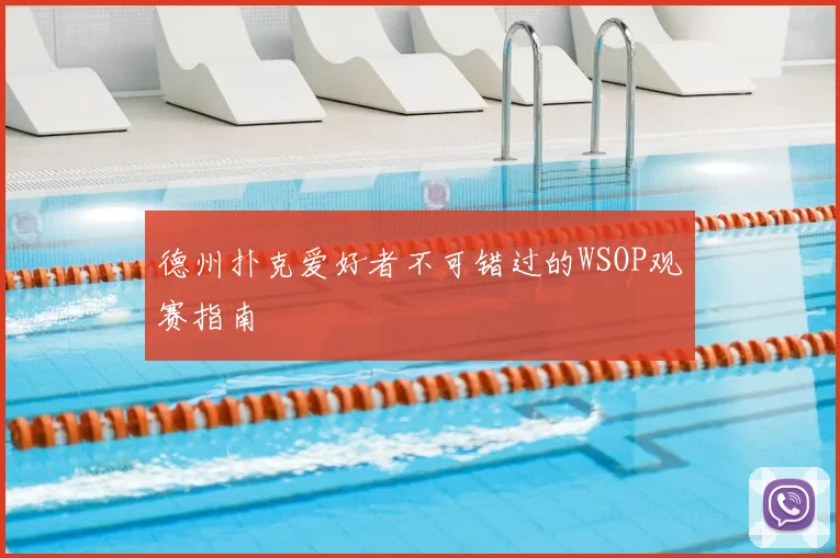 德州扑克爱好者不可错过的WSOP观赛指南