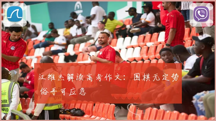 江维杰解读高考作文：围棋无定势 俗手可应急