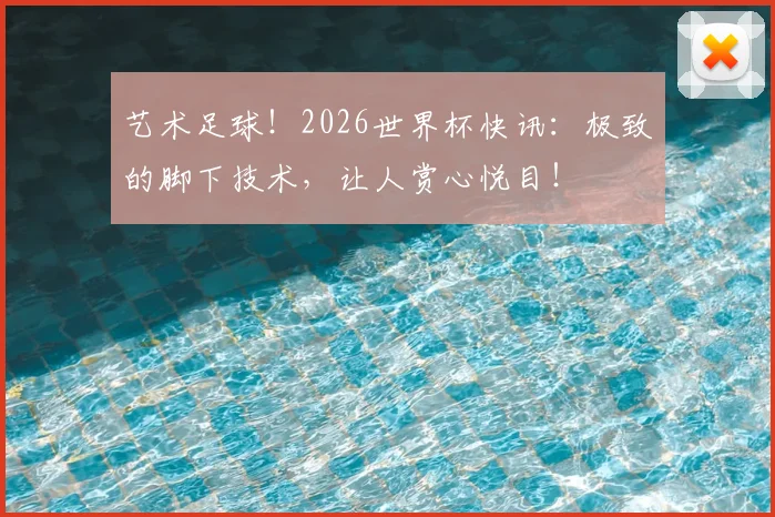 艺术足球！2026世界杯快讯：极致的脚下技术，让人赏心悦目！